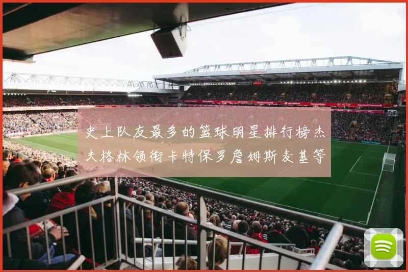 史上队友最多的篮球明星排行榜杰夫格林领衔卡特保罗詹姆斯麦基等人上榜
